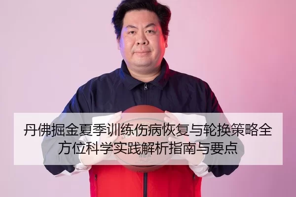 丹佛掘金夏季训练伤病恢复与轮换策略全方位科学实践解析指南与要点